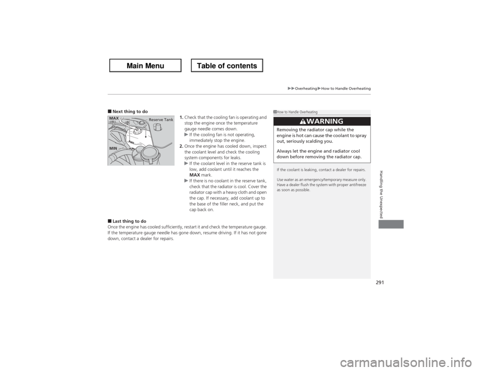 Acura ZDX 2013 Owners Guide 291
uuOverheatinguHow to Handle Overheating
Handling the Unexpected
■Next thing to do
1.Check that the cooling fan is operating and
stop the engine once the temperature
gauge needle comes down.
uI Acura ZDX 2013 Owners Guide 291
uuOverheatinguHow to Handle Overheating
Handling the Unexpected
■Next thing to do
1.Check that the cooling fan is operating and
stop the engine once the temperature
gauge needle comes down.
uI
