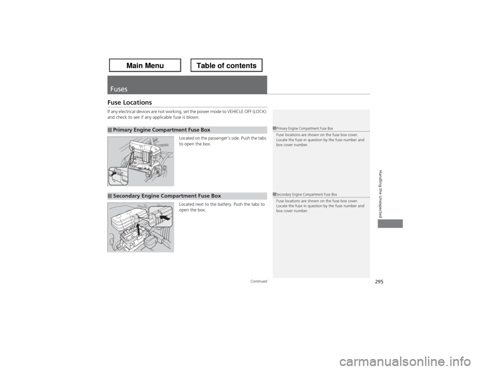 Acura ZDX 2013 Owners Manual 295
Continued
Handling the Unexpected
FusesFuse LocationsIf any electrical devices are not working, set the power mode to VEHICLE OFF (LOCK)
and check to see if any applicable fuse is blown.
Located Acura ZDX 2013 Owners Manual 295
Continued
Handling the Unexpected
FusesFuse LocationsIf any electrical devices are not working, set the power mode to VEHICLE OFF (LOCK)
and check to see if any applicable fuse is blown.
Located