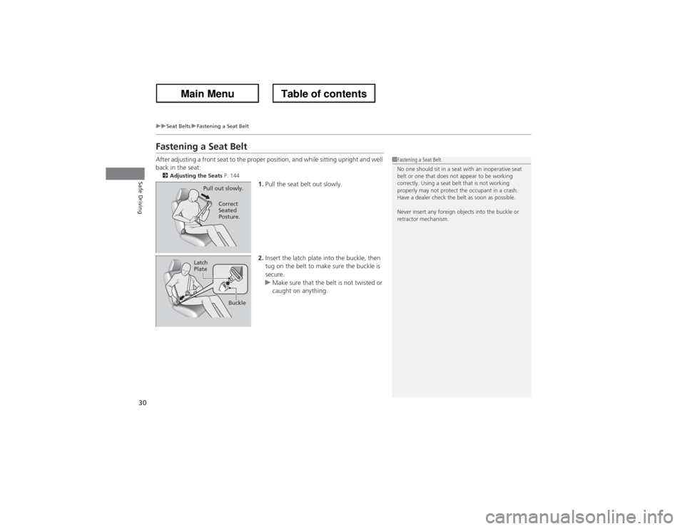 Acura ZDX 2013 User Guide 30
uuSeat BeltsuFastening a Seat Belt
Safe Driving
Fastening a Seat BeltAfter adjusting a front seat to the proper position, and while sitting upright and well 
back in the seat:2Adjusting the Seats P