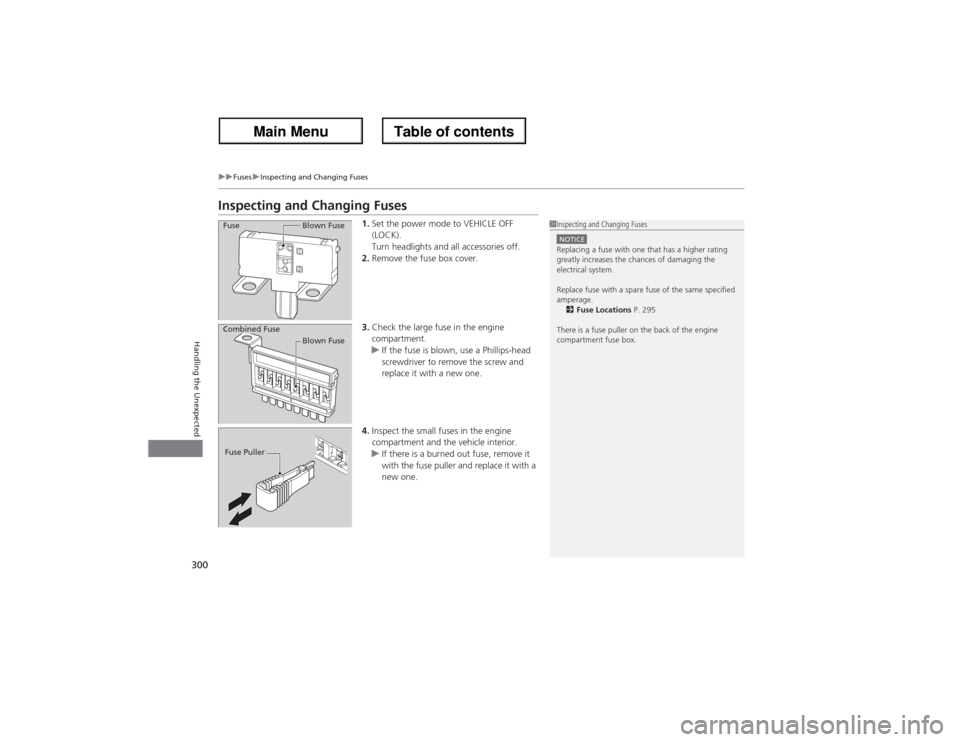 Acura ZDX 2013 Owners Manual 300
uuFusesuInspecting and Changing Fuses
Handling the Unexpected
Inspecting and Changing Fuses
1.Set the power mode to VEHICLE OFF
(LOCK).
Turn headlights and all accessories off.
2.Remove the fuse Acura ZDX 2013 Owners Manual 300
uuFusesuInspecting and Changing Fuses
Handling the Unexpected
Inspecting and Changing Fuses
1.Set the power mode to VEHICLE OFF
(LOCK).
Turn headlights and all accessories off.
2.Remove the fuse