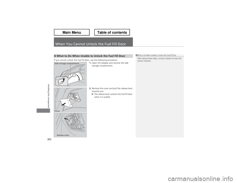 Acura ZDX 2013 Owners Manual 302Handling the Unexpected
When You Cannot Unlock the Fuel Fill DoorIf you cannot unlock the fuel fill door, use the following procedure.
1.Open the tailgate and remove the side
storage compartment.
Acura ZDX 2013 Owners Manual 302Handling the Unexpected
When You Cannot Unlock the Fuel Fill DoorIf you cannot unlock the fuel fill door, use the following procedure.
1.Open the tailgate and remove the side
storage compartment.