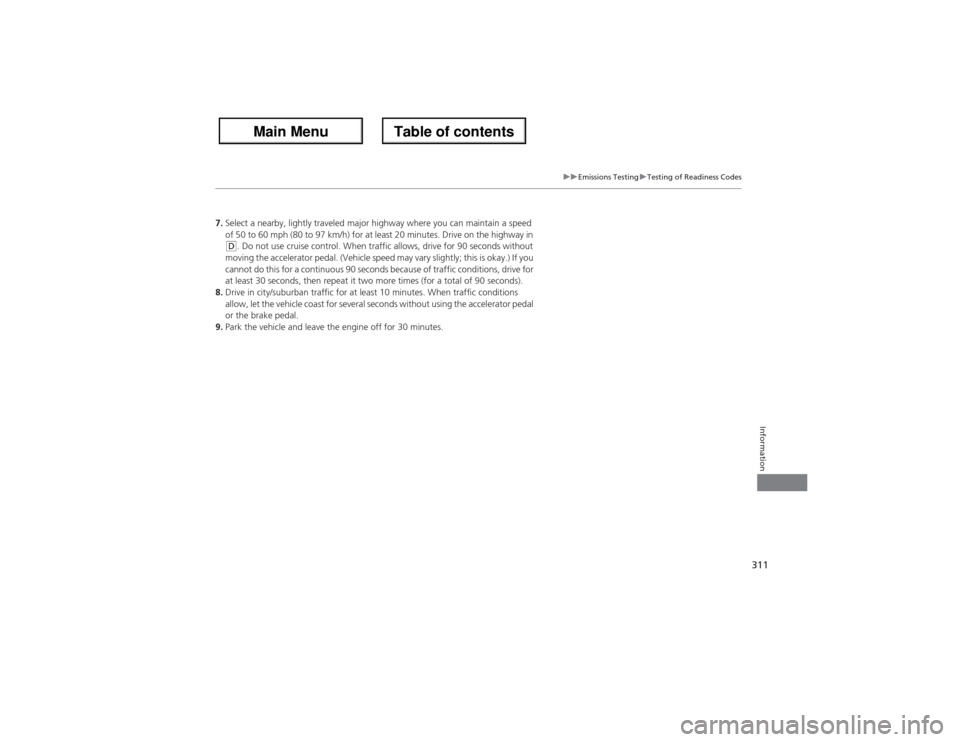 Acura ZDX 2013  Owners Manual 311
uuEmissions TestinguTesting of Readiness Codes
Information
7.Select a nearby, lightly traveled major highway where you can maintain a speed 
of 50 to 60 mph (80 to 97 km/h) for at least 20 minutes