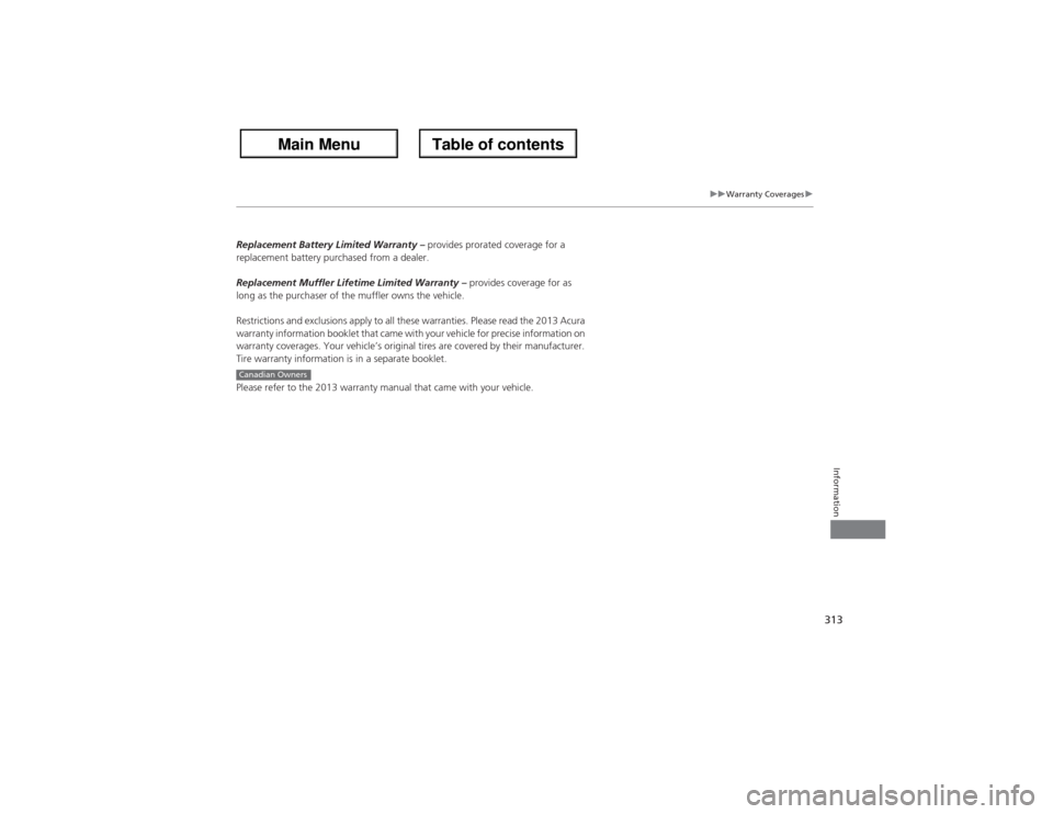 Acura ZDX 2013  Owners Manual 313
uuWarranty Coveragesu
Information
Replacement Battery Limited Warranty – provides prorated coverage for a 
replacement battery purchased from a dealer.
Replacement Muffler Lifetime Limited Warra