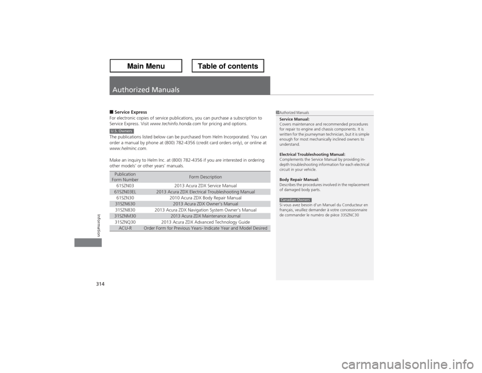 Acura ZDX 2013 Owners Manual 314Information
Authorized Manuals■Service Express
For electronic copies of service publications, you can purchase a subscription to
Service Express. Visit www.techinfo.honda.com for pricing and opt Acura ZDX 2013 Owners Manual 314Information
Authorized Manuals■Service Express
For electronic copies of service publications, you can purchase a subscription to
Service Express. Visit www.techinfo.honda.com for pricing and opt