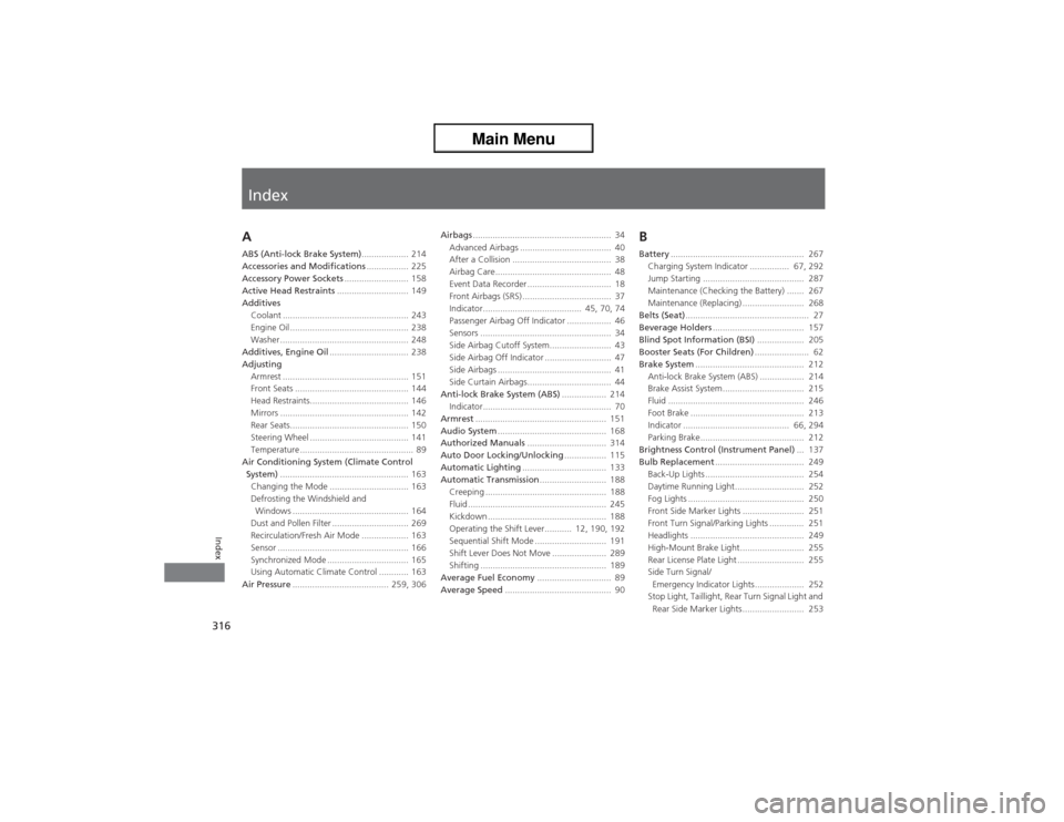 Acura ZDX 2013  Owners Manual Index
316Index
Index
AABS (Anti-lock Brake System)................... 214
Accessories and Modifications................. 225
Accessory Power Sockets.......................... 158
Active Head Restraint