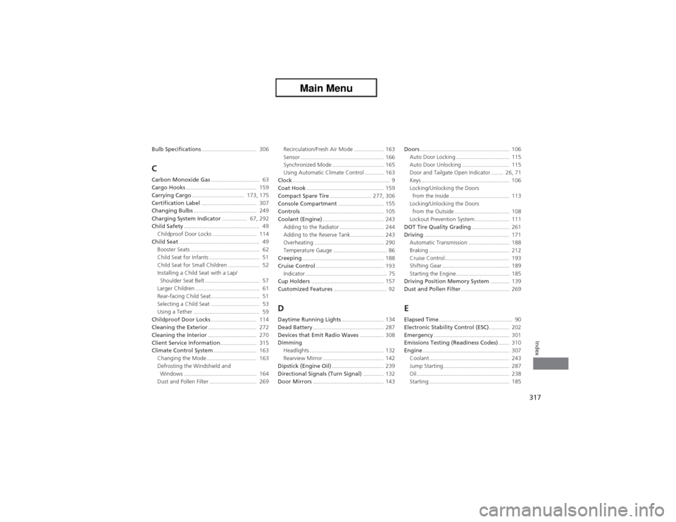 Acura ZDX 2013  Owners Manual 317Index
Bulb Specifications...................................  306CCarbon Monoxide Gas...............................  63
Cargo Hooks.............................................  159
Carrying Cargo