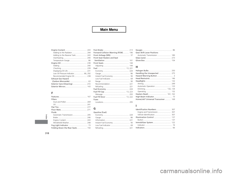 Acura ZDX 2013  Owners Manual 318Index
Engine Coolant......................................... 243
Adding to the Radiator ............................ 244
Adding to the Reserve Tank ..................... 243
Overheating...........