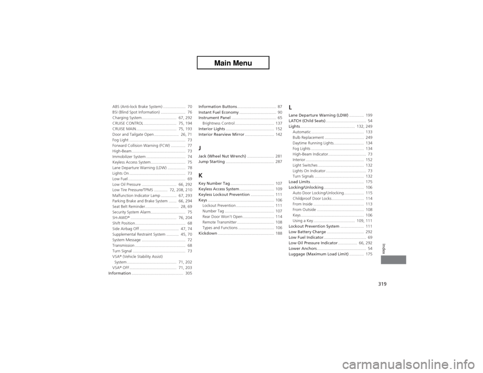Acura ZDX 2013  Owners Manual 319Index
ABS (Anti-lock Brake System) ....................  70
BSI (Blind Spot Information) ......................  76
Charging System...............................  67, 292
CRUISE CONTROL ..........