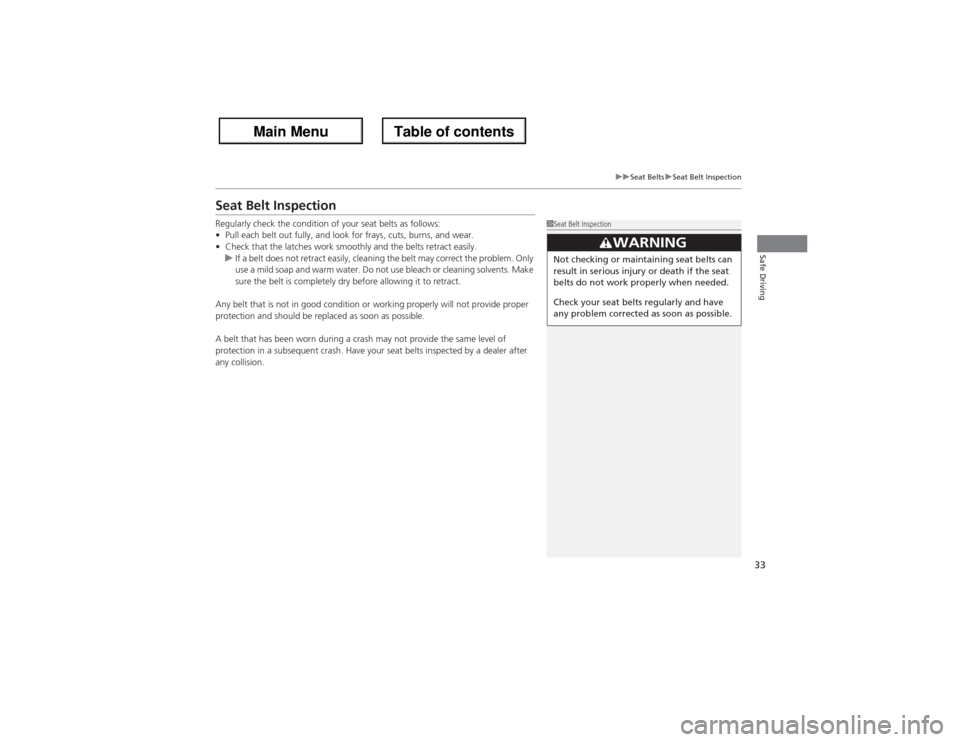 Acura ZDX 2013 Owners Guide 33
uuSeat BeltsuSeat Belt Inspection
Safe Driving
Seat Belt InspectionRegularly check the condition of your seat belts as follows:
•Pull each belt out fully, and look for frays, cuts, burns, and wea