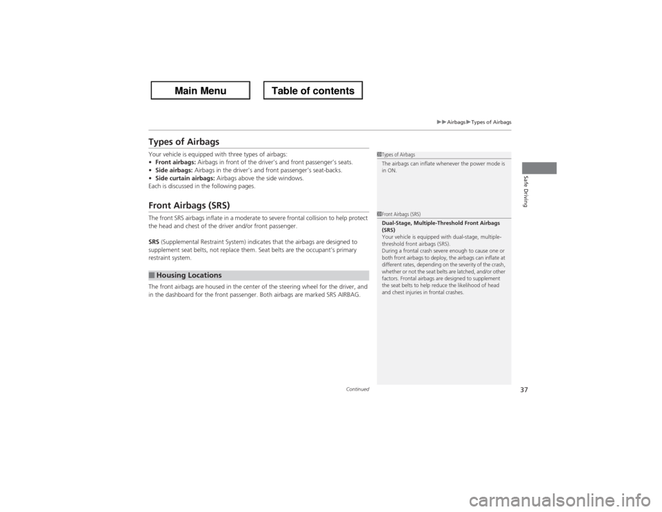 Acura ZDX 2013 Owners Manual 37
uuAirbagsuTypes of Airbags
Continued
Safe Driving
Types of AirbagsYour vehicle is equipped with three types of airbags:
•Front airbags: Airbags in front of the driver’s and front passenger’s Acura ZDX 2013 Owners Manual 37
uuAirbagsuTypes of Airbags
Continued
Safe Driving
Types of AirbagsYour vehicle is equipped with three types of airbags:
•Front airbags: Airbags in front of the driver’s and front passenger’s