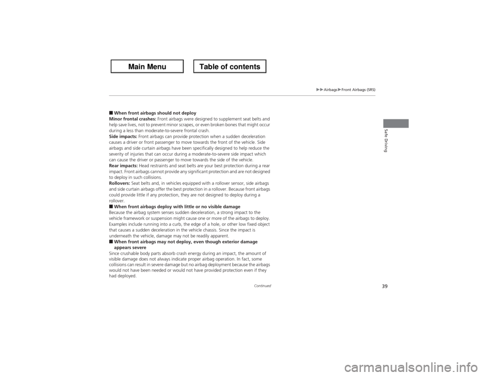 Acura ZDX 2013 Owners Manual 39
uuAirbagsuFront Airbags (SRS)
Continued
Safe Driving
■When front airbags should not deploy
Minor frontal crashes: Front airbags were designed to supplement seat belts and
help save lives, not to Acura ZDX 2013 Owners Manual 39
uuAirbagsuFront Airbags (SRS)
Continued
Safe Driving
■When front airbags should not deploy
Minor frontal crashes: Front airbags were designed to supplement seat belts and
help save lives, not to