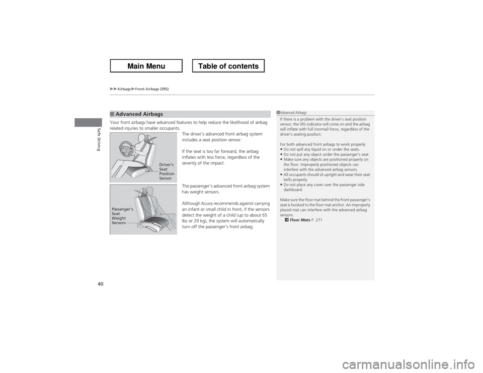 Acura ZDX 2013 Service Manual uuAirbagsuFront Airbags (SRS)
40Safe Driving
Your front airbags have advanced features to help reduce the likelihood of airbag 
related injuries to smaller occupants.
The driver’s advanced front air