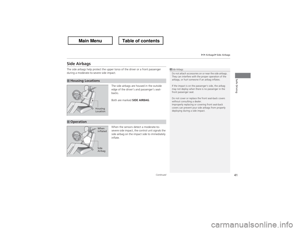 Acura ZDX 2013 Service Manual 41
uuAirbagsuSide Airbags
Continued
Safe Driving
Side AirbagsThe side airbags help protect the upper torso of the driver or a front passenger 
during a moderate-to-severe side impact.
The side airbags