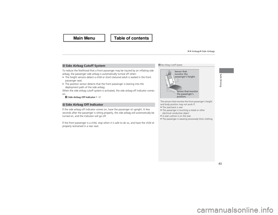 Acura ZDX 2013 Owners Manual 43
uuAirbagsuSide Airbags
Safe Driving
To reduce the likelihood that a front passenger may be injured by an inflating side
airbag, the passenger side airbag is automatically turned off when:
•The h Acura ZDX 2013 Owners Manual 43
uuAirbagsuSide Airbags
Safe Driving
To reduce the likelihood that a front passenger may be injured by an inflating side
airbag, the passenger side airbag is automatically turned off when:
•The h