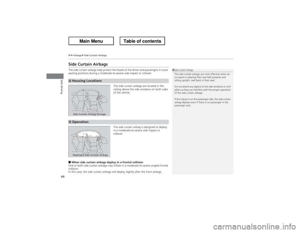 Acura ZDX 2013 Service Manual 44
uuAirbagsuSide Curtain Airbags
Safe Driving
Side Curtain AirbagsThe side curtain airbags help protect the heads of the driver and passengers in outer 
seating positions during a moderate-to-severe 