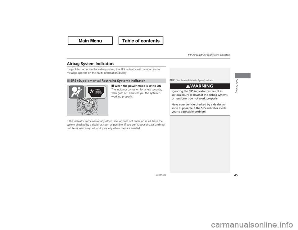 Acura ZDX 2013 Service Manual 45
uuAirbagsuAirbag System Indicators
Continued
Safe Driving
Airbag System IndicatorsIf a problem occurs in the airbag system, the SRS indicator will come on and a 
message appears on the multi-inform