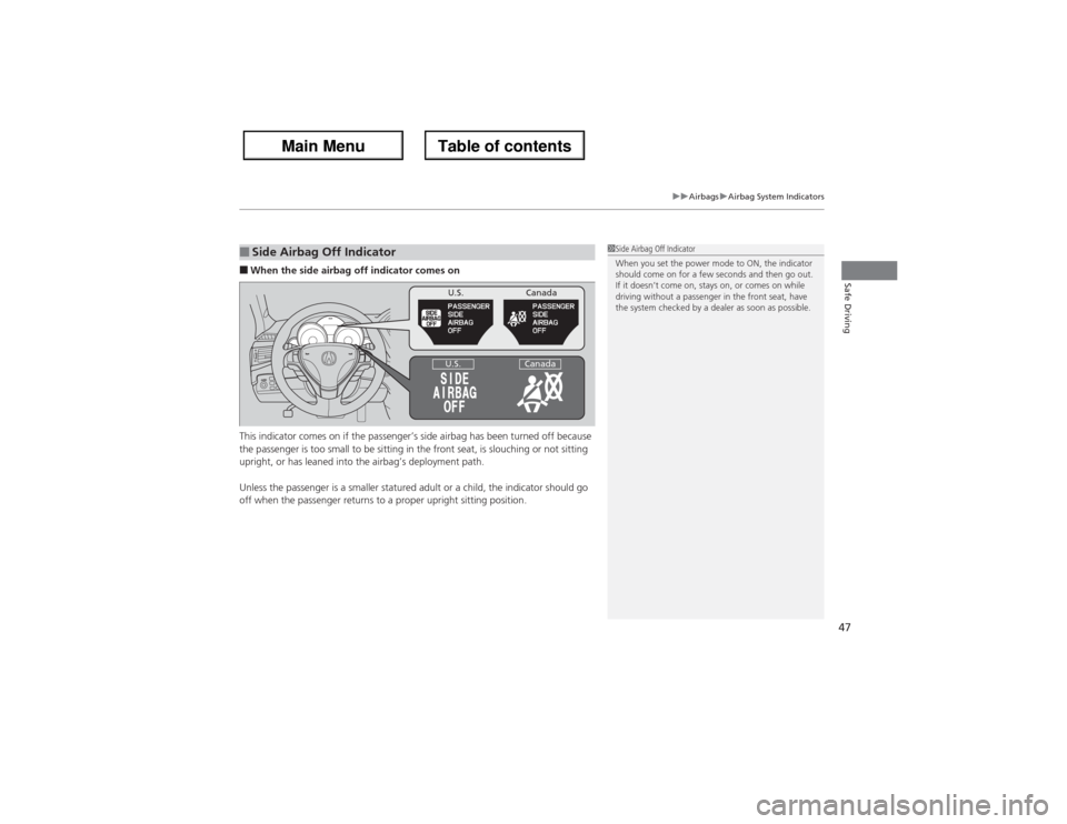 Acura ZDX 2013 Service Manual 47
uuAirbagsuAirbag System Indicators
Safe Driving
■When the side airbag off indicator comes on
This indicator comes on if the passenger’s side airbag has been turned off because 
the passenger is