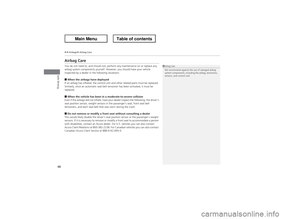 Acura ZDX 2013 User Guide 48
uuAirbagsuAirbag Care
Safe Driving
Airbag CareYou do not need to, and should not, perform any maintenance on or replace any
airbag system components yourself. However, you should have your vehicle Acura ZDX 2013 User Guide 48
uuAirbagsuAirbag Care
Safe Driving
Airbag CareYou do not need to, and should not, perform any maintenance on or replace any
airbag system components yourself. However, you should have your vehicle
