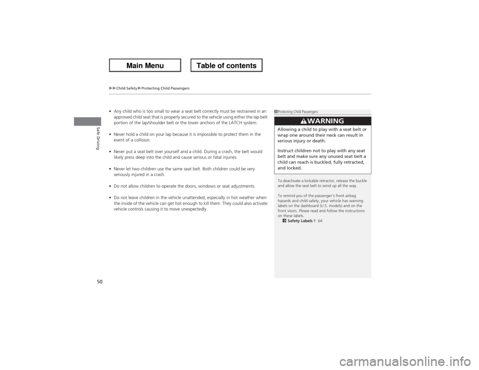 Acura ZDX 2013 Workshop Manual uuChild SafetyuProtecting Child Passengers
50Safe Driving
•Any child who is too small to wear a seat belt correctly must be restrained in an 
approved child seat that is properly secured to the vehi