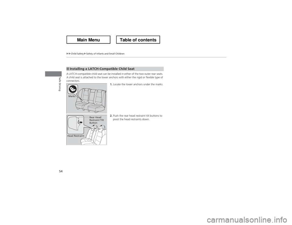 Acura ZDX 2013 Workshop Manual 54
uuChild SafetyuSafety of Infants and Small Children
Safe Driving
A LATCH-compatible child seat can be installed in either of the two outer rear seats. 
A child seat is attached to the lower anchors