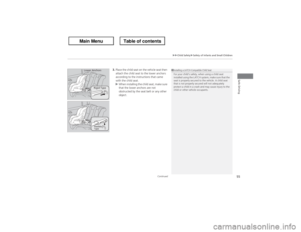 Acura ZDX 2013 Workshop Manual Continued
55
uuChild SafetyuSafety of Infants and Small Children
Safe Driving
3.Place the child seat on the vehicle seat then 
attach the child seat to the lower anchors 
according to the instructions