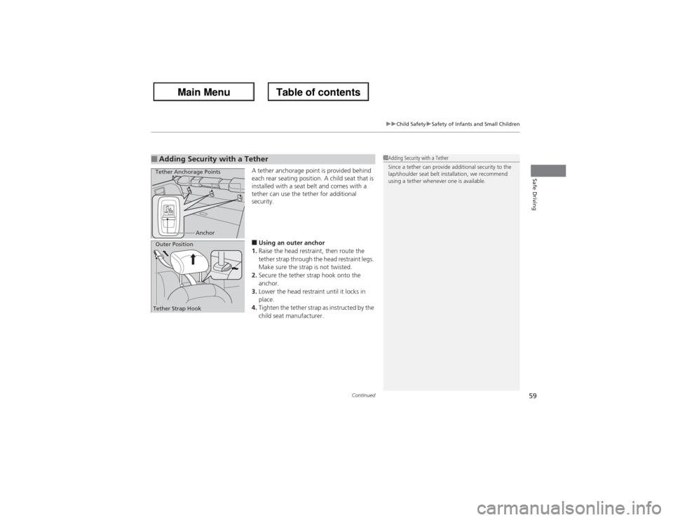 Acura ZDX 2013 Workshop Manual Continued
59
uuChild SafetyuSafety of Infants and Small Children
Safe Driving
A tether anchorage point is provided behind 
each rear seating position. A child seat that is 
installed with a seat belt 