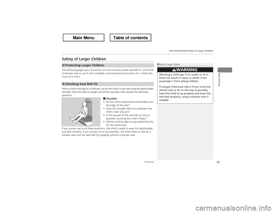 Acura ZDX 2013 Repair Manual 61
uuChild SafetyuSafety of Larger Children
Continued
Safe Driving
Safety of Larger ChildrenThe following pages give instructions on how to check proper seat belt fit, what kind
of booster seat to us Acura ZDX 2013 Repair Manual 61
uuChild SafetyuSafety of Larger Children
Continued
Safe Driving
Safety of Larger ChildrenThe following pages give instructions on how to check proper seat belt fit, what kind
of booster seat to us