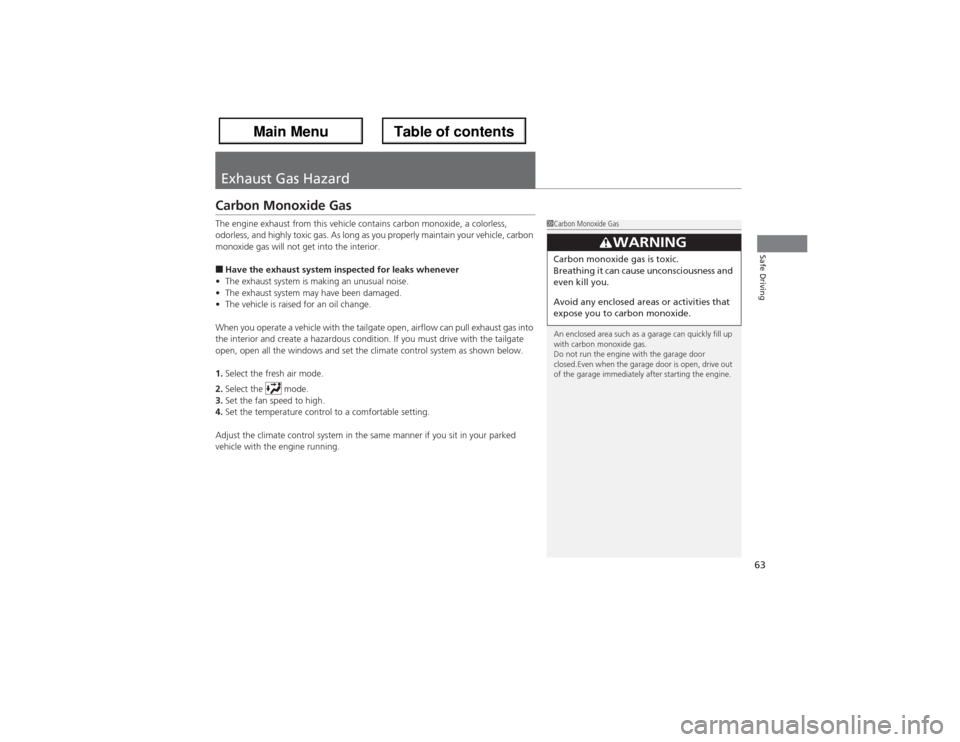 Acura ZDX 2013  Owners Manual 63Safe Driving
Exhaust Gas HazardCarbon Monoxide GasThe engine exhaust from this vehicle contains carbon monoxide, a colorless, 
odorless, and highly toxic gas. As long as you properly maintain your v