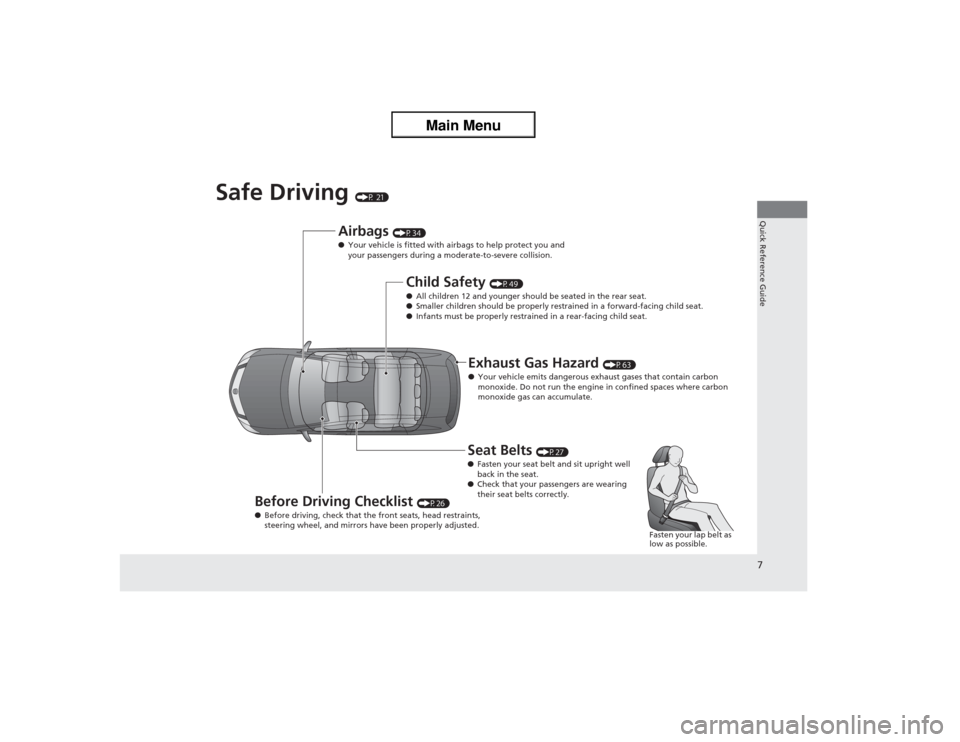 Acura ZDX 2013  Owners Manual 7Quick Reference Guide
Safe Driving 
(P 21)
Airbags 
(P34)
●Your vehicle is fitted with airbags to help protect you and 
your passengers during a moderate-to-severe collision.
Child Safety 
(P49)
�