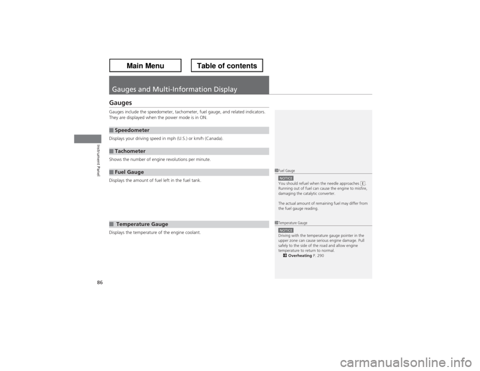 Acura ZDX 2013  Owners Manual 86Instrument Panel
Gauges and Multi-Information DisplayGaugesGauges include the speedometer, tachometer, fuel gauge, and related indicators. 
They are displayed when the power mode is in ON.
Displays 