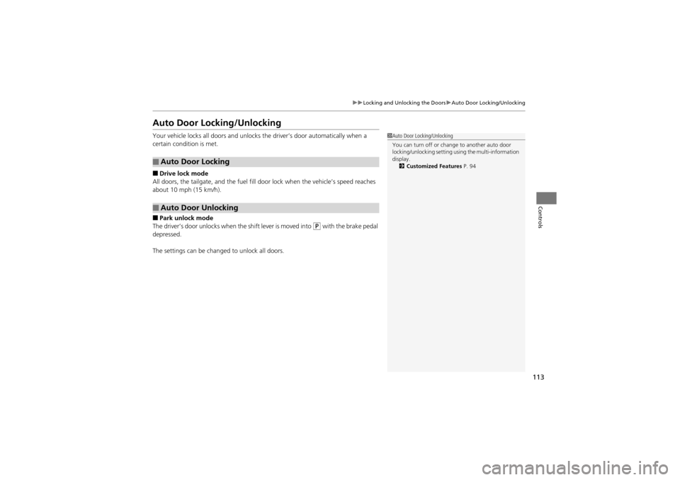 Acura ZDX 2012 User Guide 113
uuLocking and Unlocking the Doors uAuto Door Locking/Unlocking
Controls
Auto Door Locking/Unlocking
Your vehicle locks all doors and unlocks the driver’s door automatically when a 
certain condi