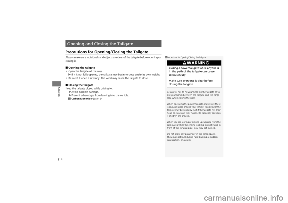 Acura ZDX 2012  Owners Manual 114
Controls
Opening and Closing the Tailgate
Precautions for Opening/Closing the Tailgate
Always make sure individuals and objects are  clear of the tailgate before opening or 
closing it.
■Opening