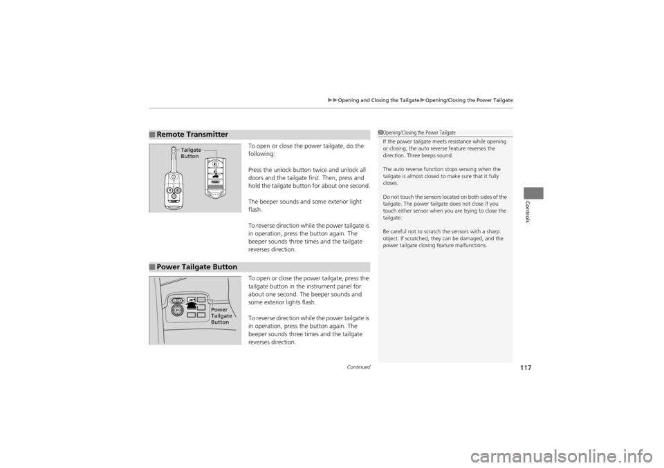 Acura ZDX 2012 User Guide Continued117
uuOpening and Closing the Tailgate uOpening/Closing the Power Tailgate
Controls
To open or close the power tailgate, do the
following:
Press the unlock button twice and unlock all
door Acura ZDX 2012 User Guide Continued117
uuOpening and Closing the Tailgate uOpening/Closing the Power Tailgate
Controls
To open or close the power tailgate, do the
following:
Press the unlock button twice and unlock all
door