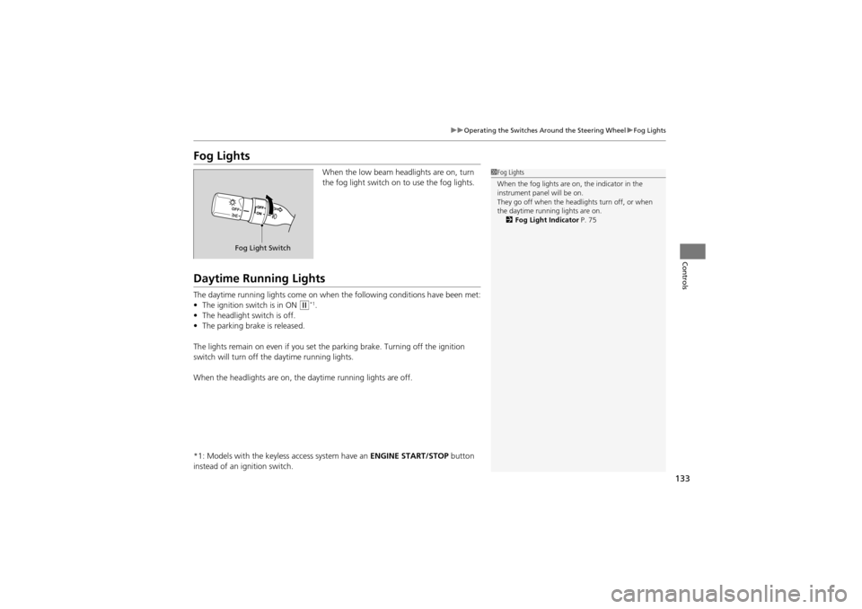 Acura ZDX 2012 Service Manual 133
uuOperating the Switches Around the Steering Wheel uFog Lights
Controls
Fog Lights
When the low beam head lights are on, turn 
the fog light switch on to use the fog lights.
Daytime Running Lights