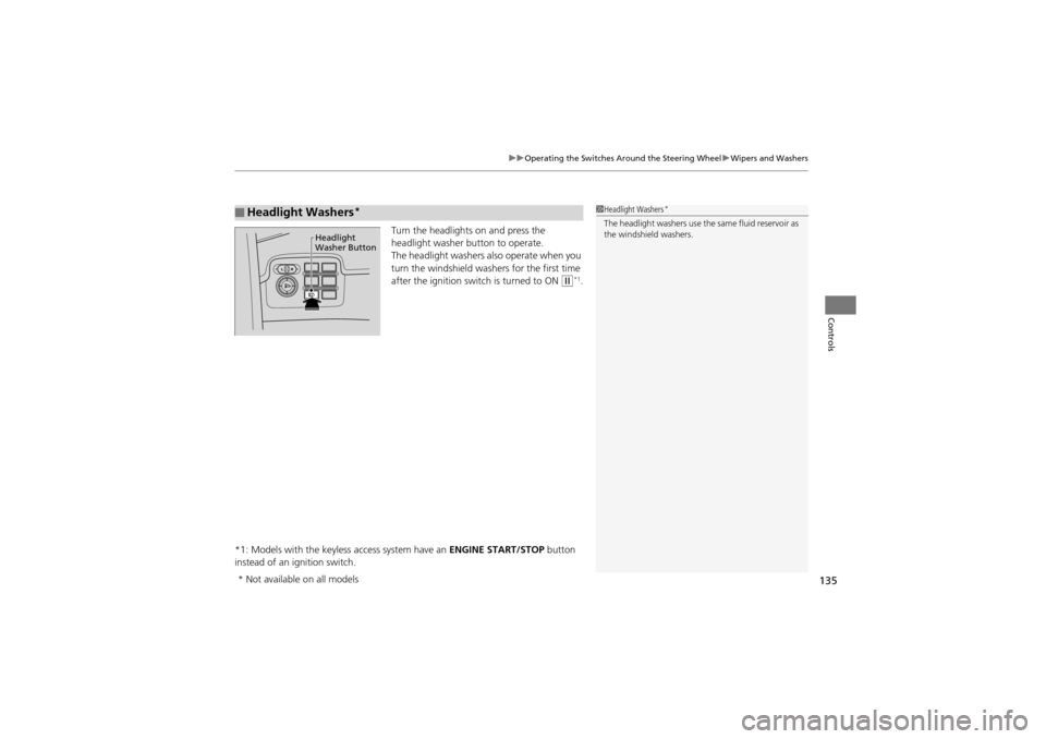 Acura ZDX 2012  Owners Manual 135
uuOperating the Switches Around the Steering Wheel uWipers and Washers
Controls
Turn the headlights on and press the 
headlight washer button to operate.
The headlight washers al so operate when y
