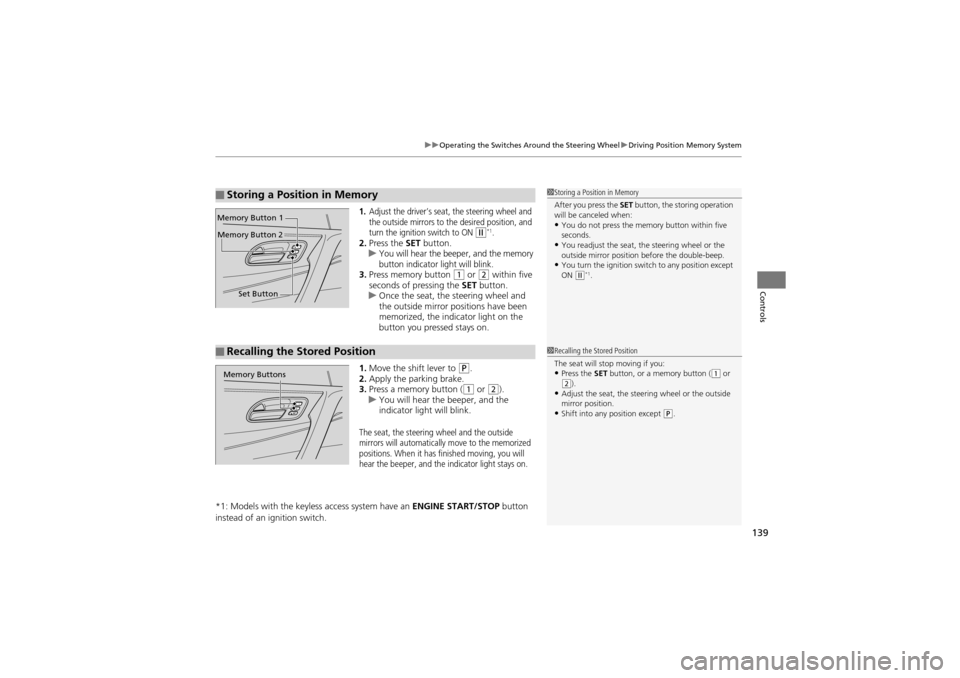 Acura ZDX 2012 Workshop Manual 139
uuOperating the Switches Around the Steering Wheel uDriving Position Memory System
Controls
1.Adjust the driver’s seat, the steering wheel and
the outside mirrors to the desired position, and
Acura ZDX 2012 Workshop Manual 139
uuOperating the Switches Around the Steering Wheel uDriving Position Memory System
Controls
1.Adjust the driver’s seat, the steering wheel and
the outside mirrors to the desired position, and