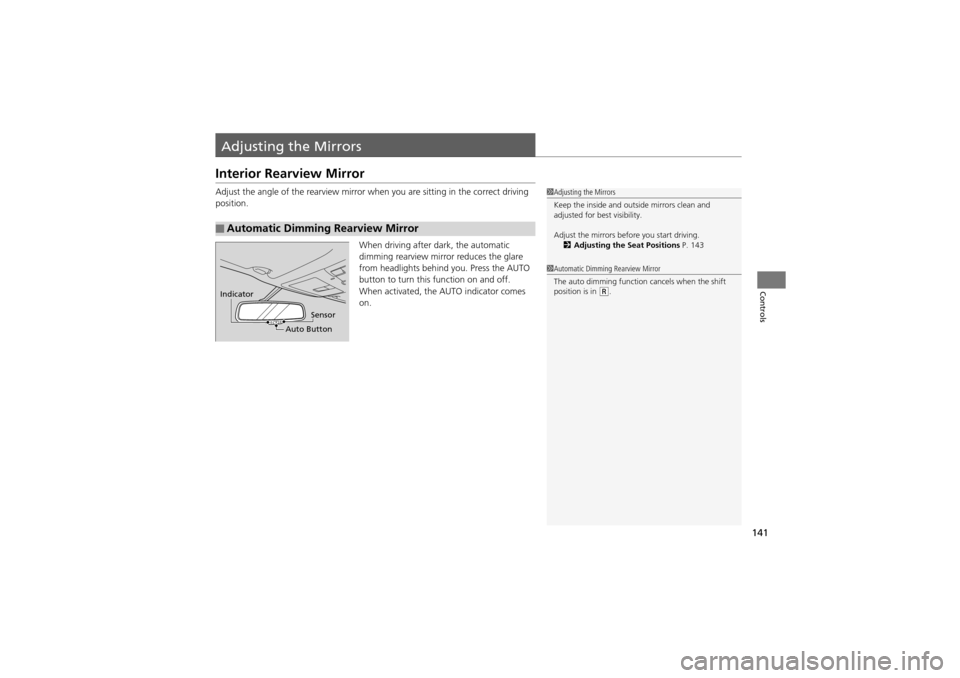 Acura ZDX 2012  Owners Manual 141
Controls
Adjusting the Mirrors
Interior Rearview Mirror
Adjust the angle of the rearview mirror when you are sitting in the correct driving 
position.
When driving after dark, the automatic 
dimmi