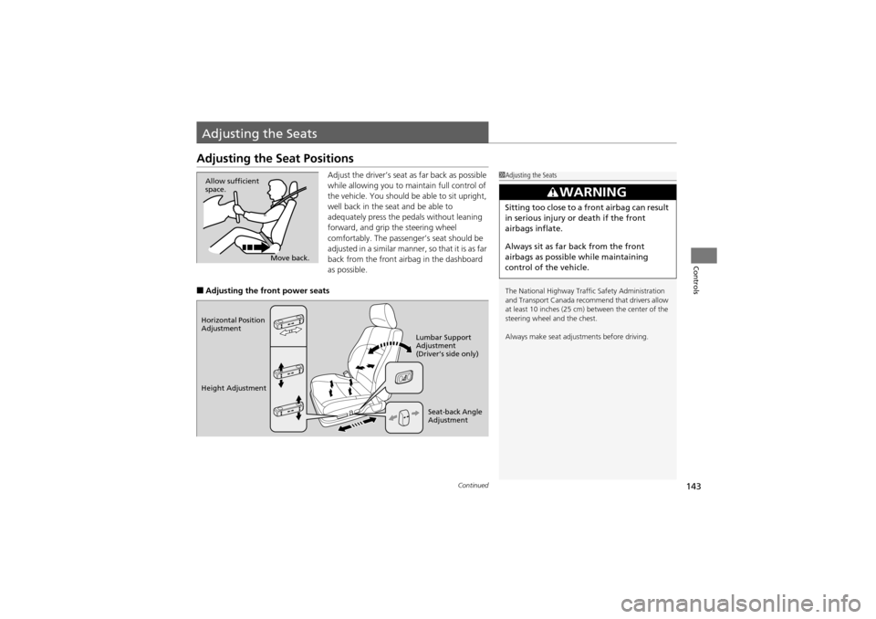 Acura ZDX 2012  Owners Manual 143Continued
Controls
Adjusting the Seats
Adjusting the Seat Positions
Adjust the driver’s seat as far back as possible 
while allowing you to maintain full control of 
the vehicle. You should be  a