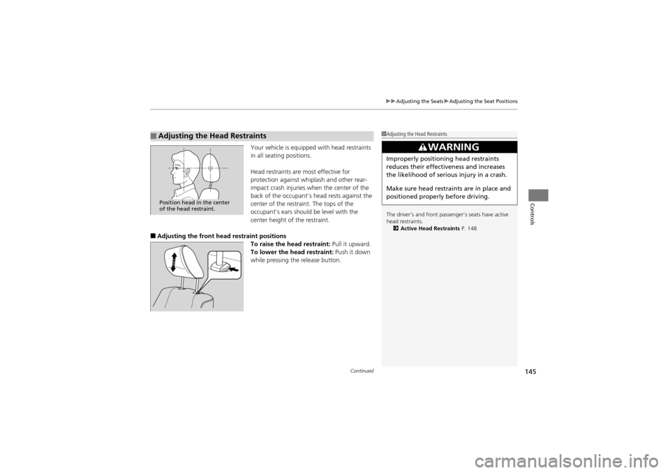 Acura ZDX 2012  Owners Manual Continued145
uuAdjusting the Seats uAdjusting the Seat Positions
Controls
Your vehicle is equipped  with head restraints 
in all seating positions.
Head restraints are most effective for 
protection a