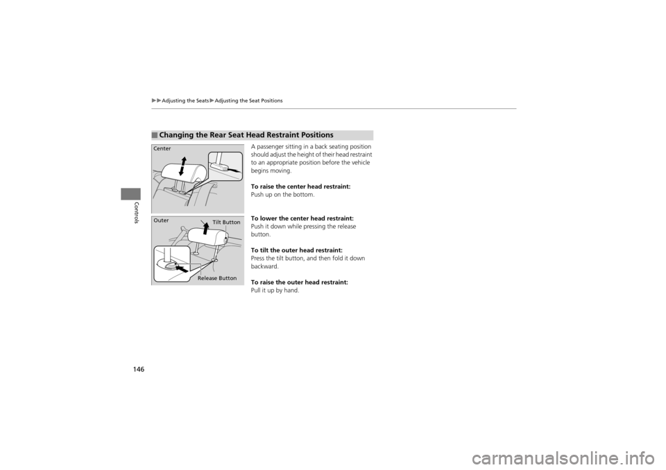 Acura ZDX 2012  Owners Manual 146
uuAdjusting the Seats uAdjusting the Seat Positions
Controls
A passenger sitting in a back seating position 
should adjust the height  of their head restraint 
to an appropriate position before th