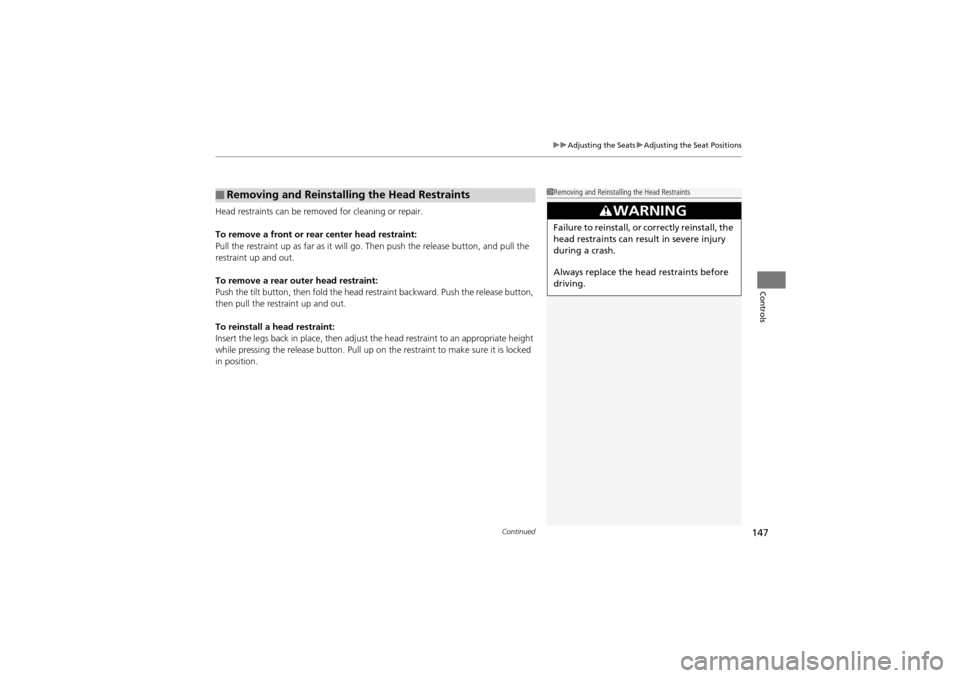 Acura ZDX 2012  Owners Manual Continued147
uuAdjusting the Seats uAdjusting the Seat Positions
Controls
Head restraints can be removed for cleaning or repair.
To remove a front or rear center head restraint:
Pull the restraint up 