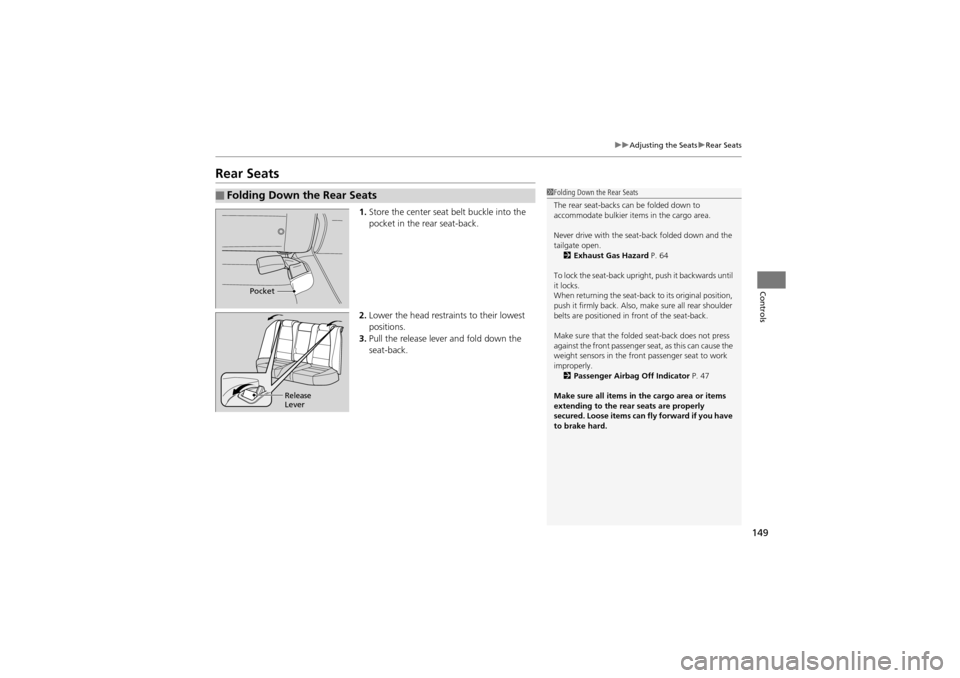 Acura ZDX 2012  Owners Manual 149
uuAdjusting the Seats uRear Seats
Controls
Rear Seats
1. Store the center seat belt buckle into the 
pocket in the rear seat-back.
2. Lower the head restrain ts to their lowest 
positions.
3. Pull