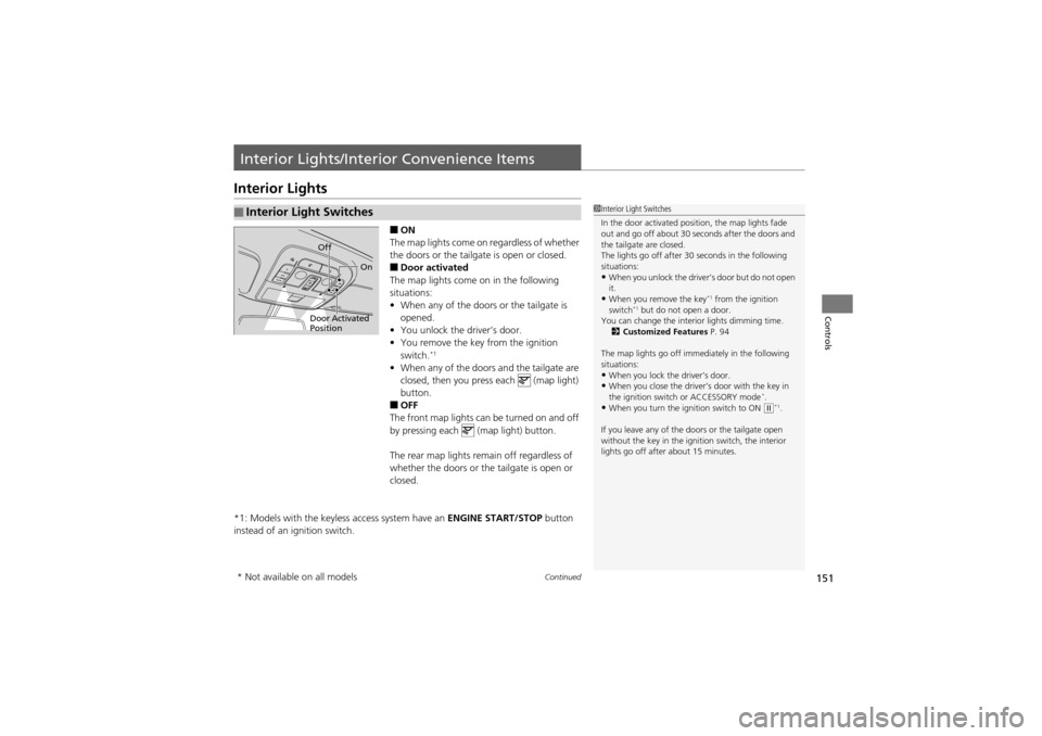 Acura ZDX 2012  Owners Manual 151Continued
Controls
Interior Lights/Interior Convenience Items
Interior Lights
■ON
The map lights come on regardless of whether 
the doors or the tailgate is open or closed.
■Door activated
The 