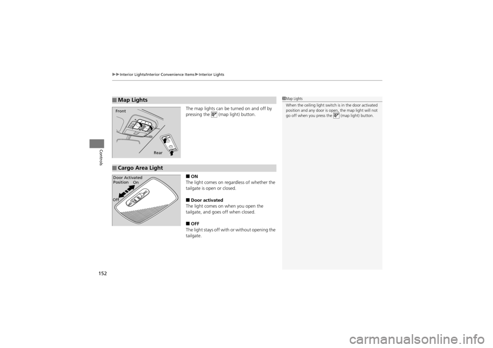 Acura ZDX 2012  Owners Manual uuInterior Lights/Interior Convenience Items uInterior Lights
152
Controls
The map lights can be turned on and off by 
pressing the   (map light) button.
■ON
The light comes on regardless of whether