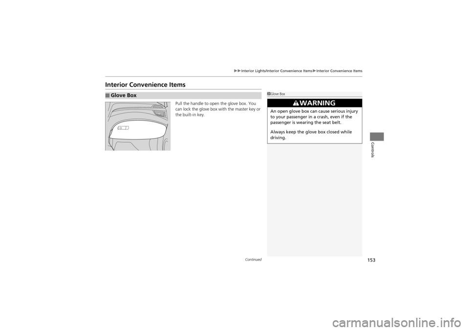 Acura ZDX 2012  Owners Manual 153
uuInterior Lights/Inter ior Convenience Items uInterior Convenience Items
Continued
Controls
Interior Convenience Items
Pull the handle to open the glove box. You 
can lock the glove box with the 