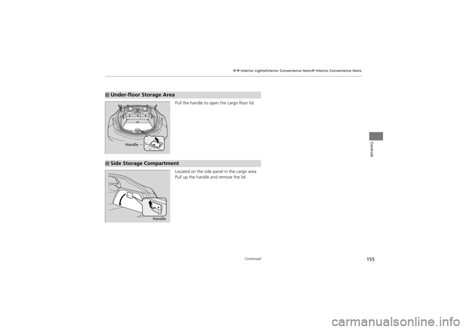 Acura ZDX 2012  Owners Manual 155
uuInterior Lights/Inter ior Convenience Items uInterior Convenience Items
Continued
Controls
Pull the handle to open the cargo floor lid.
Located on the side panel in the cargo area.
Pull up the h