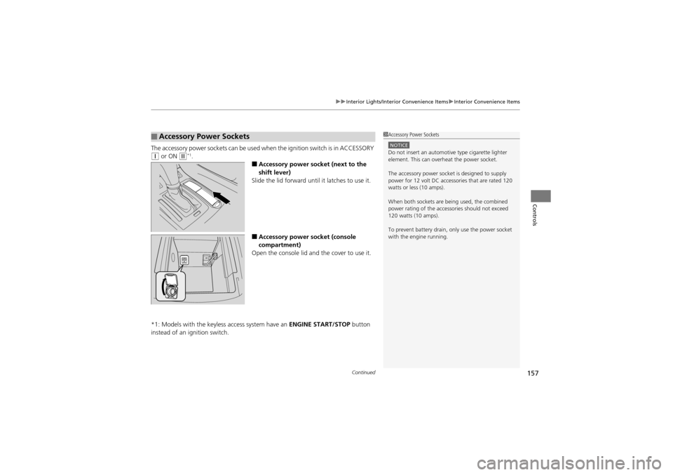 Acura ZDX 2012  Owners Manual Continued157
uuInterior Lights/Inter ior Convenience Items uInterior Convenience Items
Controls
The accessory power sockets can be used when the ignition switch is in ACCESSORY 
q or ON w*1.
■Access