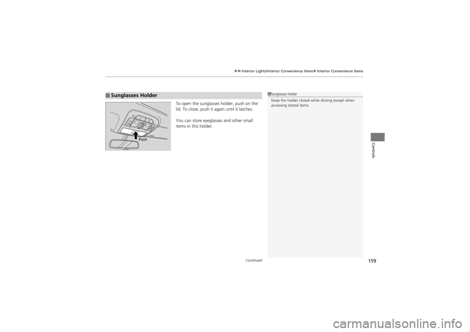 Acura ZDX 2012  Owners Manual Continued159
uuInterior Lights/Inter ior Convenience Items uInterior Convenience Items
Controls
To open the sunglasses  holder, push on the 
lid. To close, push it again until it latches.
You can stor