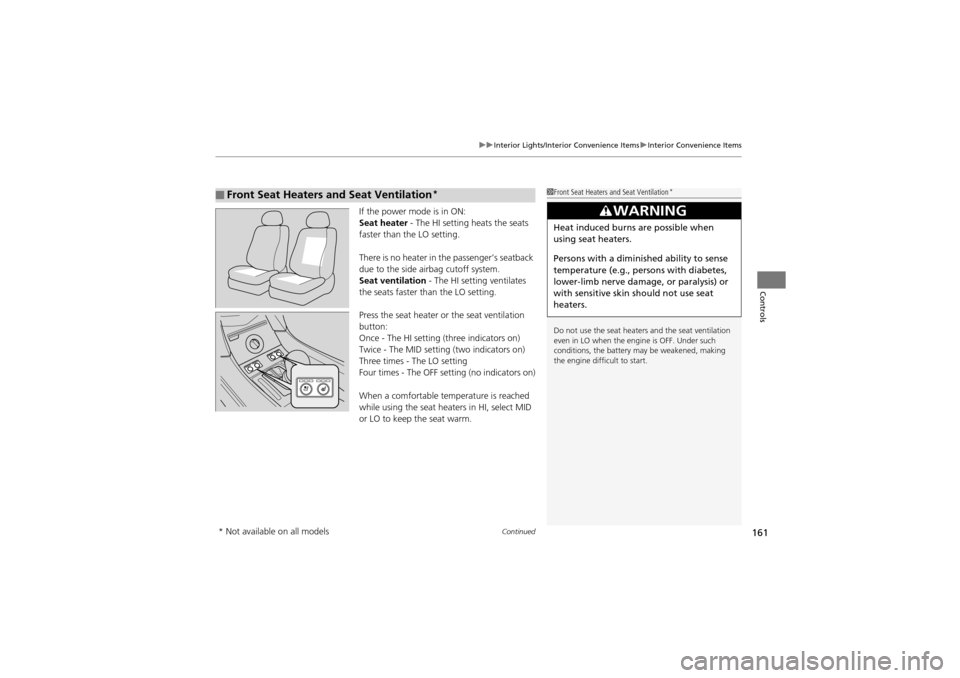 Acura ZDX 2012  Owners Manual Continued161
uuInterior Lights/Inter ior Convenience Items uInterior Convenience Items
Controls
If the power mode is in ON:
Seat heater  - The HI setting heats the seats 
faster than the LO setting.
T