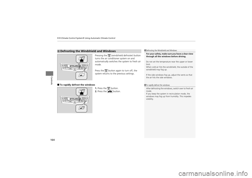 Acura ZDX 2012  Owners Manual uuClimate Control System uUsing Automatic Climate Control
164
Controls
Pressing the   (windshield defroster) button 
turns the air conditioner system on and 
automatically switches th e system to fres